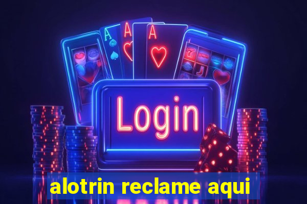 alotrin reclame aqui